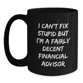 Funny Financial Advisor Gifts from Friends to Coworkers, I Can't Fix Stupid But I'm A Fairly Decent Financial Advisor, Graduation Unique Gifts for Men, Black Coffee Mug - Main